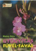 Makay Béla - Gyógyítás fűvel-fával