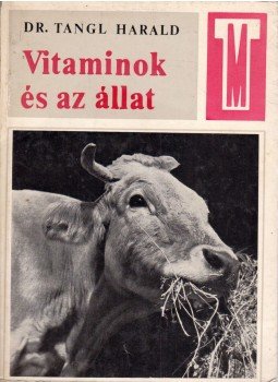 Dr. Tangl Harald - Vitaminok és az állat Dr. Tangl Harald - Vitaminok és az állat, Budapest 1968 antikvár könyv