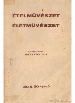 Hatvany Lili - Ételművészet - életművészet Hatvany Lili - Ételművészet - életművészet, 0 antikvár könyv