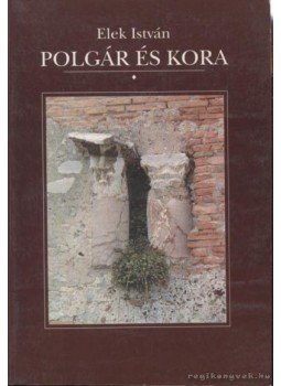 Elek István - Polgár és kora Elek István - Polgár és kora, Budapest 1997 antikvár könyv