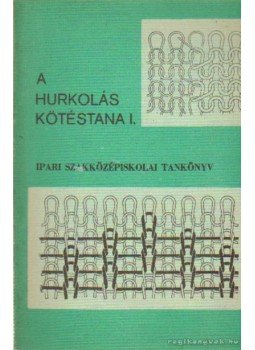 Dániel László, Mazán Kálmán - A hurkolás kötéstana I. Dániel László, Mazán Kálmán - A hurkolás kötéstana I., Budapest 1974 antikvár könyv
