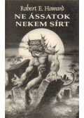 Howard, Robert E. - Ne ássatok nekem sírt