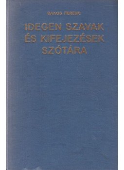 Bakos Ferenc - Idegen szavak és kifejezések szótára Bakos Ferenc - Idegen szavak és kifejezések szótára, Budapest 1978 antikvár könyv