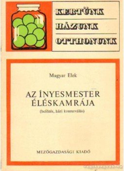 Magyar Elek - Az ínyesmester éleskamrája Magyar Elek - Az ínyesmester éleskamrája, Budapest 1974 antikvár könyv