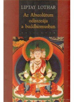 Lothar, Liptay - Az Abszolútum odisszeája a buddhizmusban Lothar, Liptay - Az Abszolútum odisszeája a buddhizmusban, Pozsony 2005 antikvár könyv