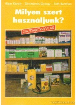 Biber Károly, Tóth Bertalan, Dimitrievics György - Milyen szert használjunk? Biber Károly, Tóth Bertalan, Dimitrievics György - Milyen szert használjunk?, Budapest 1997 antikvár könyv