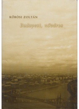 Kőrösi Zoltán - Budapest, nőváros Kőrösi Zoltán - Budapest, nőváros, Budapest 2004 antikvár könyv
