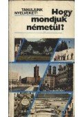 Antal Mária,Heller Anna,Tamássyné Bíró Magda - Hogy mondjuk németül?