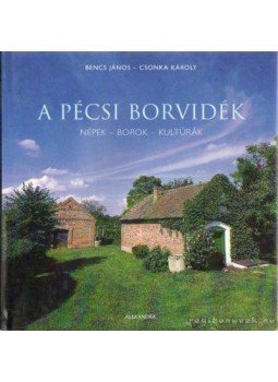 Bencs János, Csonka Károly - A pécsi borvidék Bencs János, Csonka Károly - A pécsi borvidék, Pécs 2006 antikvár könyv