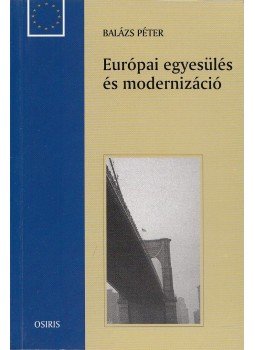 Balázs Péter - Európai egyesülés és modernizáció Balázs Péter - Európai egyesülés és modernizáció, Budapest 2003 antikvár könyv