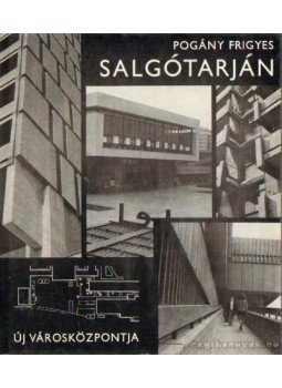 Pogány Frigyes - Salgótarján új városközpontja Pogány Frigyes - Salgótarján új városközpontja, Budapest 1973 antikvár könyv