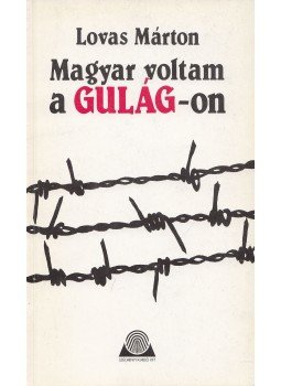 Lovas Márton - Magyar voltam a Gulág-on Lovas Márton - Magyar voltam a Gulág-on, Budapest 1989 antikvár könyv