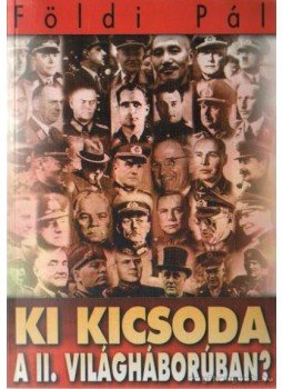 Földi Pál - Ki kicsoda a II. világháborúban? Földi Pál - Ki kicsoda a II. világháborúban?, 0 antikvár könyv