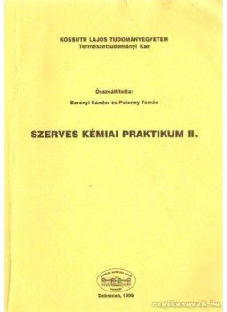 Berényi Sándor, Patonay Tamás - Szerves kémiai praktikum II. Berényi Sándor, Patonay Tamás - Szerves kémiai praktikum II., Debrecen 1996 antikvár könyv