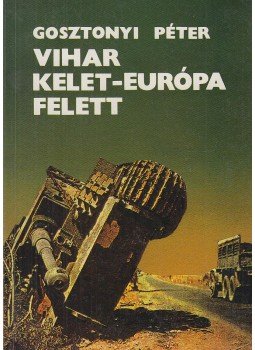 Gosztonyi Péter - Vihar Kelet-Európa felett Gosztonyi Péter - Vihar Kelet-Európa felett, Budapest 1990 antikvár könyv