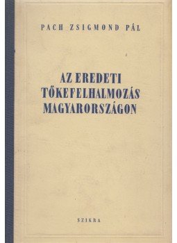 Pach Zsigmond Pál - Az eredeti tőkefelhalmozás Magyarországon Pach Zsigmond Pál - Az eredeti tőkefelhalmozás Magyarországon, Budapest 1952 antikvár könyv