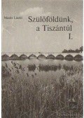 Masits László - Szülőföldünk, a Tiszántúl I.