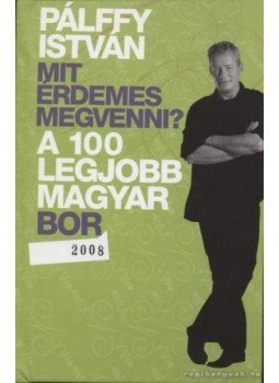 Pálffy István - A 100 legjobb magyar bor 2008 Pálffy István - A 100 legjobb magyar bor 2008, 2007 antikvár könyv