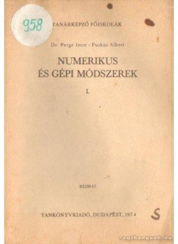 Dr. Perge Imre, Puskás Albert - Numerikus és gépi módszerek I. Dr. Perge Imre, Puskás Albert - Numerikus és gépi módszerek I., Budapest 1974 antikvár könyv
