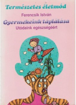 Ferencsik István - Gyermekeink táplálása Ferencsik István - Gyermekeink táplálása, Budapest 1994 antikvár könyv