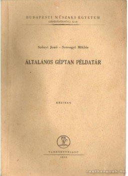 Szőnyi Jenő- Somogyi Miklós - Általános géptan példatár Szőnyi Jenő- Somogyi Miklós - Általános géptan példatár, Budapest 1964 antikvár könyv