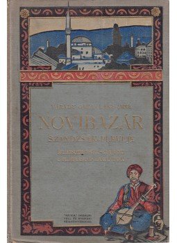 Várady Géza, Laky Imre - Novibazár – Szandzsák – Plevlje Várady Géza, Laky Imre - Novibazár – Szandzsák – Plevlje, Budapest 1912 antikvár könyv