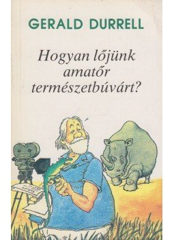 Gerald Durrell - Hogyan lőjünk amatőr természetbúvárt? Gerald Durrell - Hogyan lőjünk amatőr természetbúvárt?, Budapest 1990 antikvár könyv