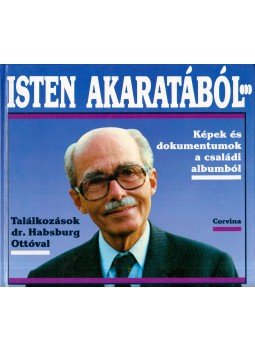 Bokor Péter, Hanák Gábor - Isten akaratából... Találkozások dr. Habsburg Ottóval Bokor Péter, Hanák Gábor - Isten akaratából... Találkozások dr. Habsburg Ottóval, Budapest 1991 antikvár könyv