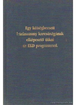 - Egy kétségbeesett háziasszony karcsúságának elképesztő titkai az EKD programmal - Egy kétségbeesett háziasszony karcsúságának elképesztő titkai az EKD programmal, 0 antikvár könyv