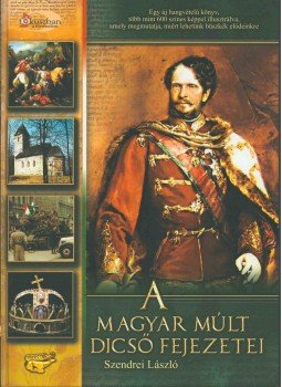 Szendrei László - A magyar múlt dicső fejezetei Szendrei László - A magyar múlt dicső fejezetei, 2006 antikvár könyv