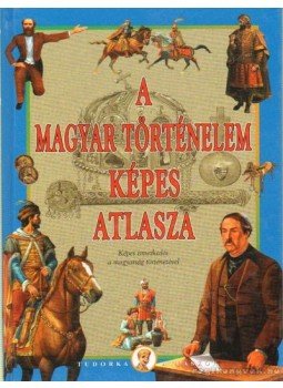 Kész Barnabás - A magyar történelem képes atlasza Kész Barnabás - A magyar történelem képes atlasza, Debrecen 2004 antikvár könyv