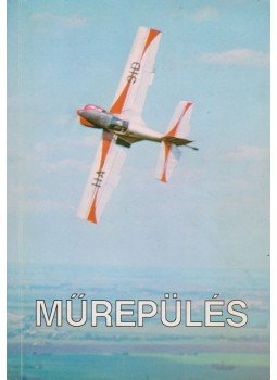 Csanádi Norbert, László Lajos, Takács Miklós, Vimmer László, Bubcsó István, Matuz István, Rozman Gyula, Zörgő Tibor - Műrepülés Csanádi Norbert, László Lajos, Takács Miklós, Vimmer László, Bubcsó István, Matuz István, Rozman Gyula, Zörgő Tibor - Műrepülés, Budapest 1984 antikvár könyv