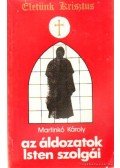 Martinkó Károly - Az áldozatok Isten szolgái