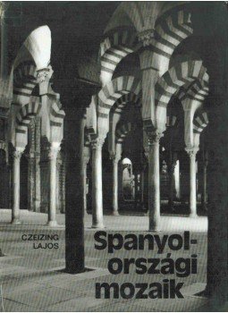 Czeizing Lajos - Spanyolországi mozaik Czeizing Lajos - Spanyolországi mozaik, Budapest 1979 antikvár könyv
