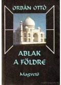 Orbán Ottó - Ablak a földre