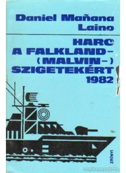 Laino, Daniel Manana - Harc a Falkland-(Malvin-) szigetekért 1982 Laino, Daniel Manana - Harc a Falkland-(Malvin-) szigetekért 1982, Budapest 1985 antikvár könyv