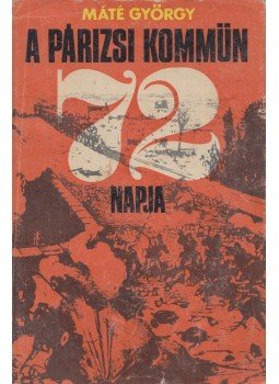 Máté György - A párizsi kommün 72 napja Máté György - A párizsi kommün 72 napja, Budapest 1971 antikvár könyv