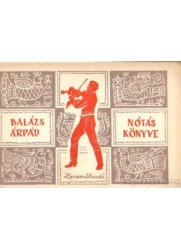 Balázs Árpád - Balázs Árpád nótáskönyve Balázs Árpád - Balázs Árpád nótáskönyve, Budapest 1967 antikvár könyv