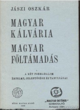 Jászi Oszkár - Magyar kálvária - magyar föltámadás Jászi Oszkár - Magyar kálvária - magyar föltámadás, Budapest 1984 antikvár könyv