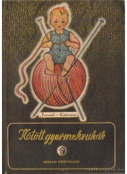 Farnadi Ilona- Katona Gyuláné - Kötött gyermekruhák Farnadi Ilona- Katona Gyuláné - Kötött gyermekruhák, Budapest 1955 antikvár könyv