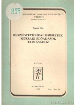 Bognár Elek - Beszédtechnikai ismeretek műszaki előadások tartásához Bognár Elek - Beszédtechnikai ismeretek műszaki előadások tartásához, Budapest 1978 antikvár könyv