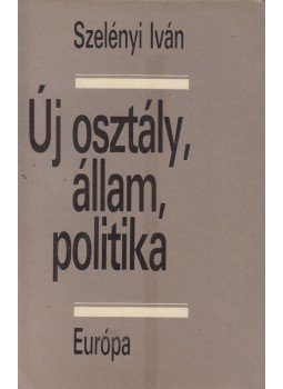 Szelényi Iván - Új osztály, állam, politika Szelényi Iván - Új osztály, állam, politika, Budapest 1990 antikvár könyv