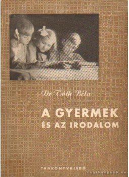 Dr. Tóth Béla - A gyermek és az irodalom Dr. Tóth Béla - A gyermek és az irodalom, Budapest 1955 antikvár könyv