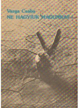 Varga Csaba - Ne hagyjuk magunkat! Varga Csaba - Ne hagyjuk magunkat!, Budapest 1987 antikvár könyv