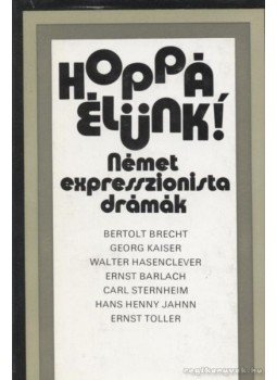 Brecht, Bertolt, Toller, Ernst, Kaiser, Georg, Hasenclever, Walter, Barlach, Ernst, Sternheim, Carl, Jahnn, Hans Henny - Hoppá, élünk! Brecht, Bertolt, Toller, Ernst, Kaiser, Georg, Hasenclever, Walter, Barlach, Ernst, Sternheim, Carl, Jahnn, Hans Henny - Hoppá, élünk!, Budapest 1982 antikvár könyv