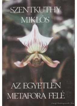 Szentkuthy Miklós - Az egyetlen metafora felé Szentkuthy Miklós - Az egyetlen metafora felé, Budapest 1985 antikvár könyv