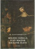 Szántó Konrád - Boldog Gizella első magyar királyné élete