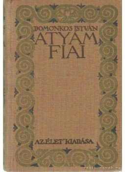 Domonkos István - Atyám fiai Domonkos István - Atyám fiai, Budapest 1914 antikvár könyv