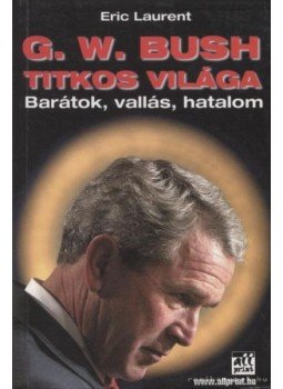 Laurent, Eric - G. W. Bush titkos világa Laurent, Eric - G. W. Bush titkos világa, Budapest 2004 antikvár könyv