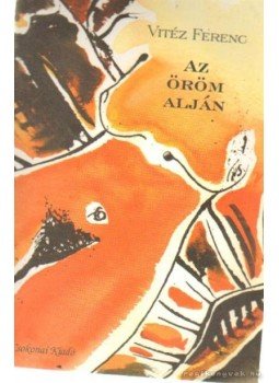 Vitéz Ferenc - Az öröm alján Vitéz Ferenc - Az öröm alján, 0 antikvár könyv